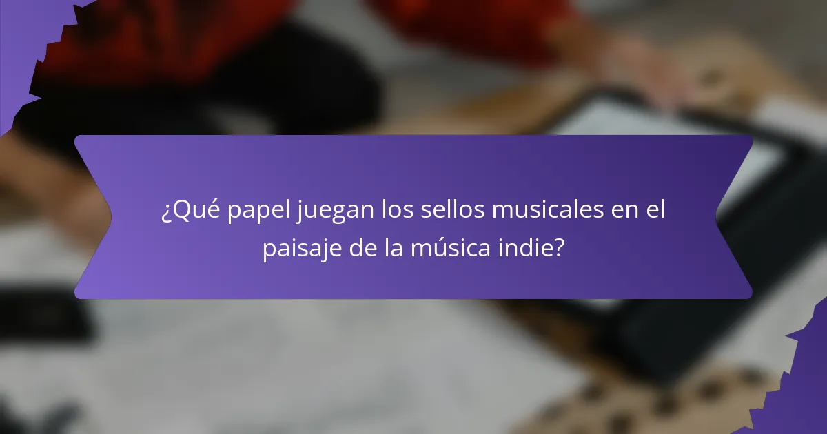 ¿Qué papel juegan los sellos musicales en el paisaje de la música indie?