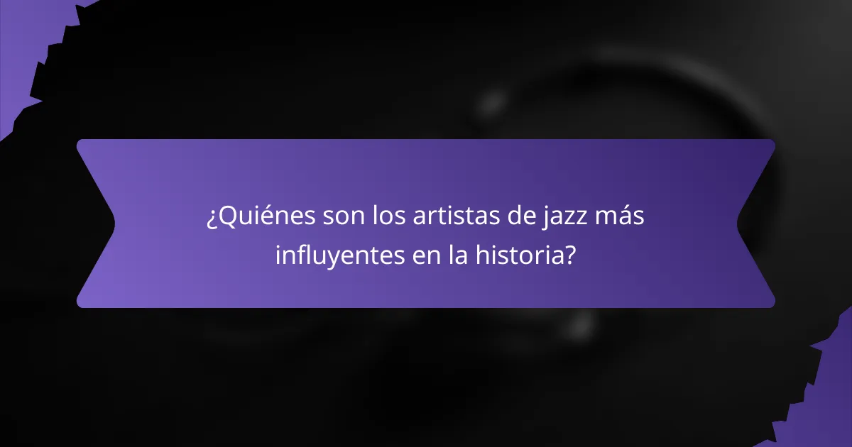 ¿Quiénes son los artistas de jazz más influyentes en la historia?
