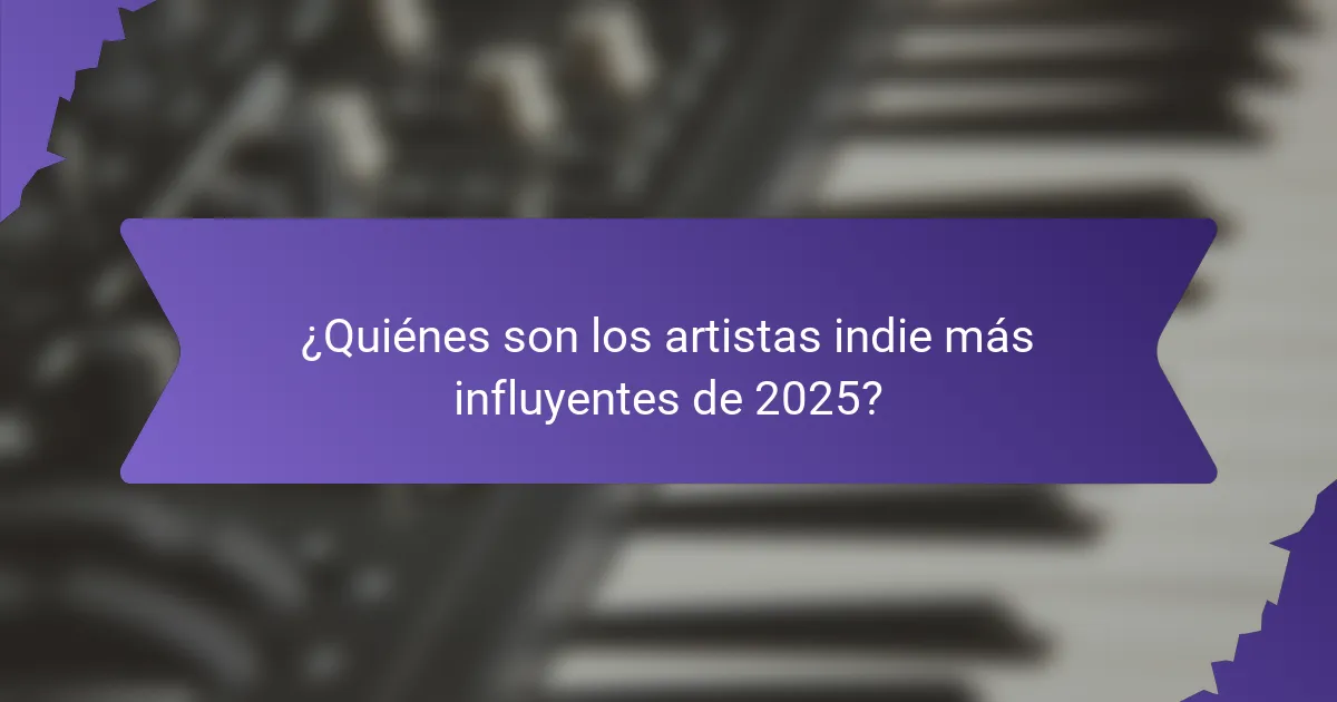 ¿Quiénes son los artistas indie más influyentes de 2025?